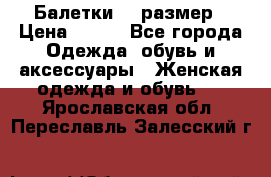 Балетки 39 размер › Цена ­ 100 - Все города Одежда, обувь и аксессуары » Женская одежда и обувь   . Ярославская обл.,Переславль-Залесский г.